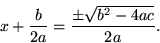 x + b/(2a) = (+/-sqrt(b^2 - 4ac)) / (2a)